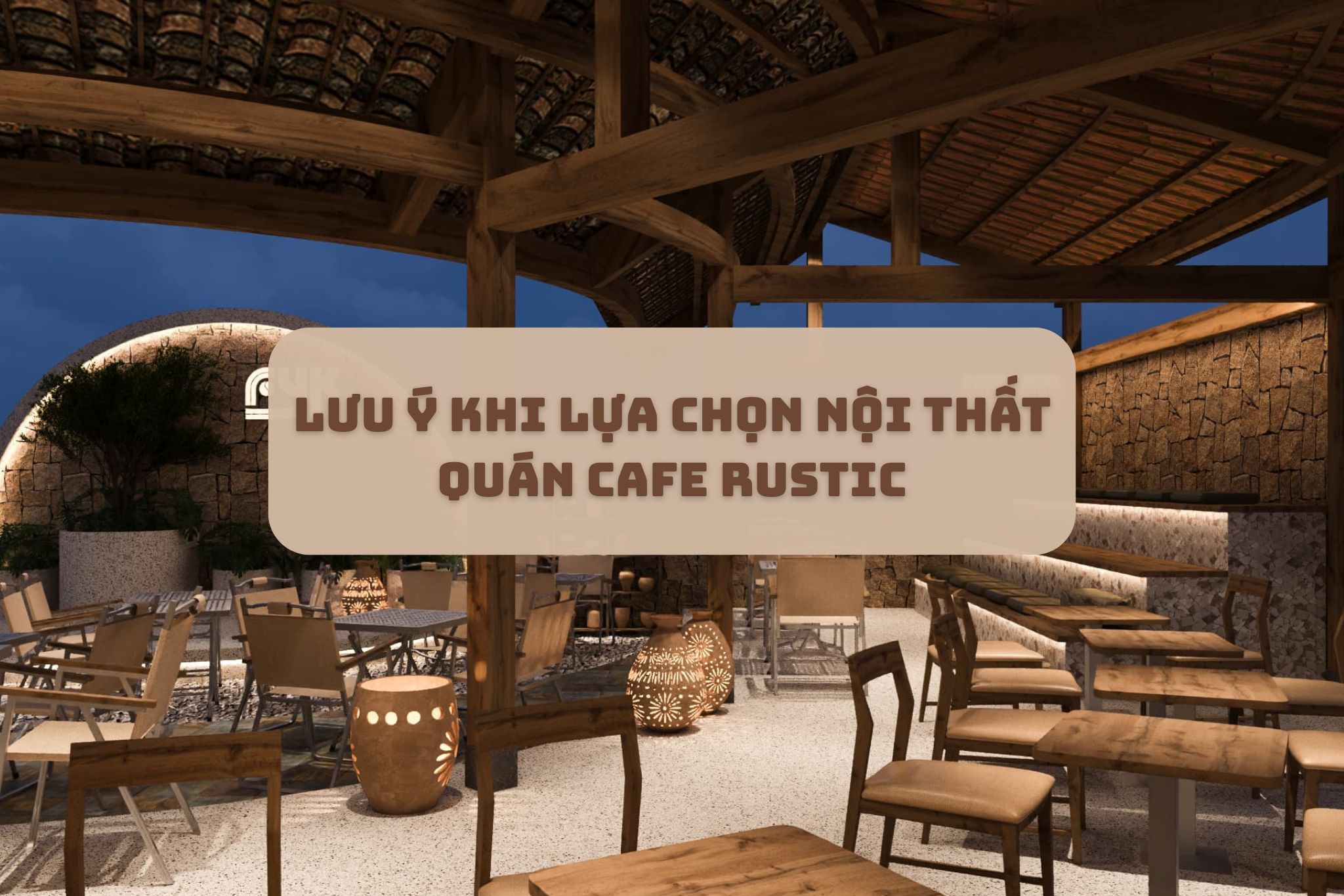 5 lưu ý lựa chọn nội thất quán cafe rustic cực hữu ích